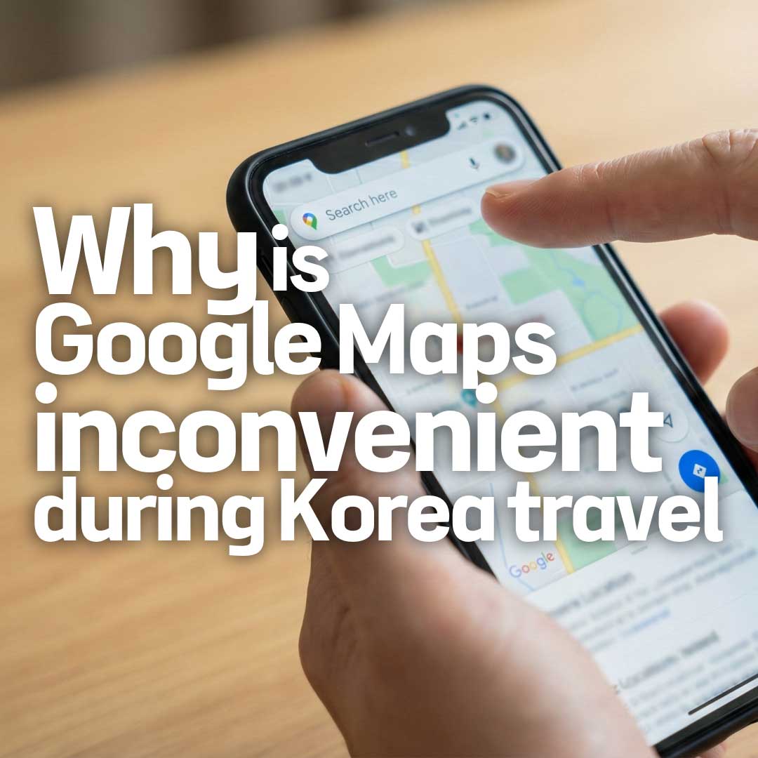 Why is Google Maps inconvenient during Korea travel